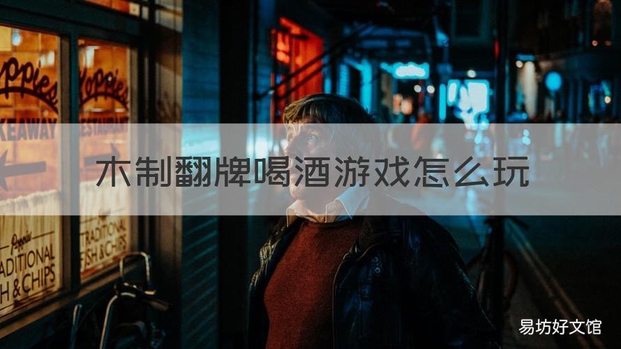 木制翻牌喝酒游戏怎么玩 翻牌的喝酒游戏