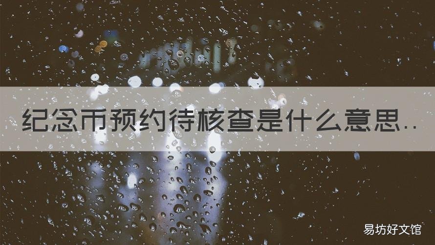 纪念币预约待核查是什么意思 预约纪念币待核查 成功率高吗