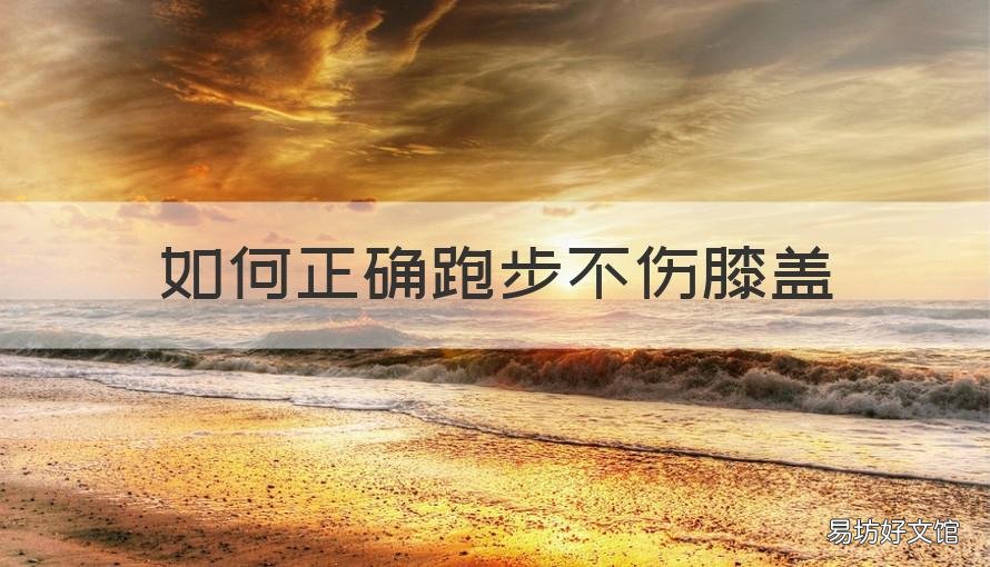 如何正确跑步不伤膝盖