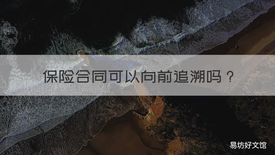 保险合同可以向前追溯吗 保险 追溯期