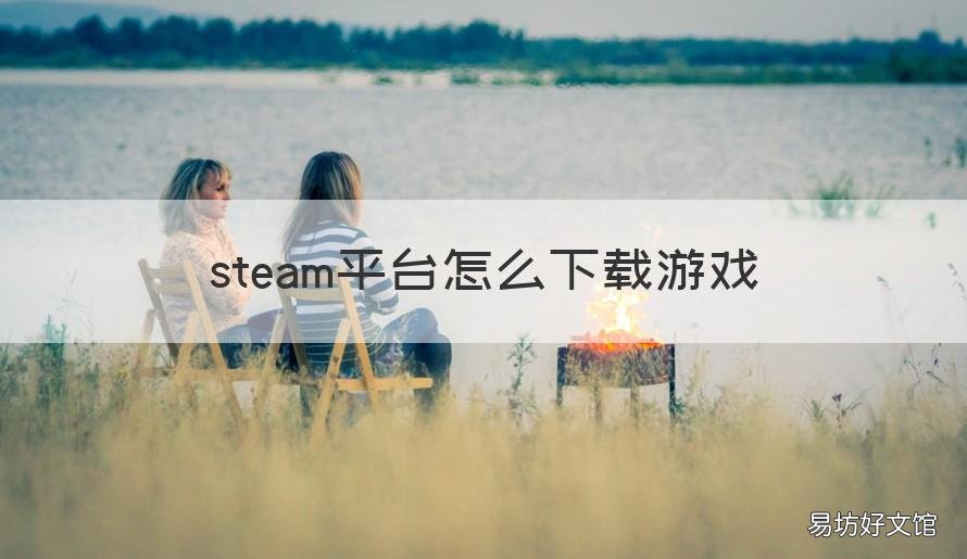 steam平台怎么下载游戏 steam平台如何下载