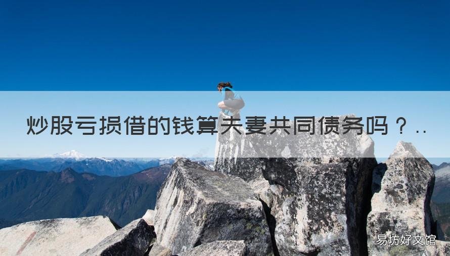 炒股亏损借的钱算夫妻共同债务吗 炒股欠下的债务算共同债务吗
