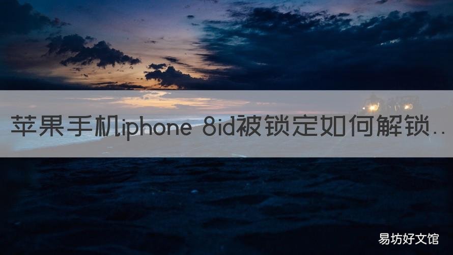 苹果手机iphone 8id被锁定如何解锁 苹果8plusid被锁定怎么办如何解锁