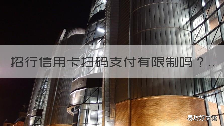 招行信用卡扫码支付有限制吗 招行信用卡扫码支付有限制吗怎么解除