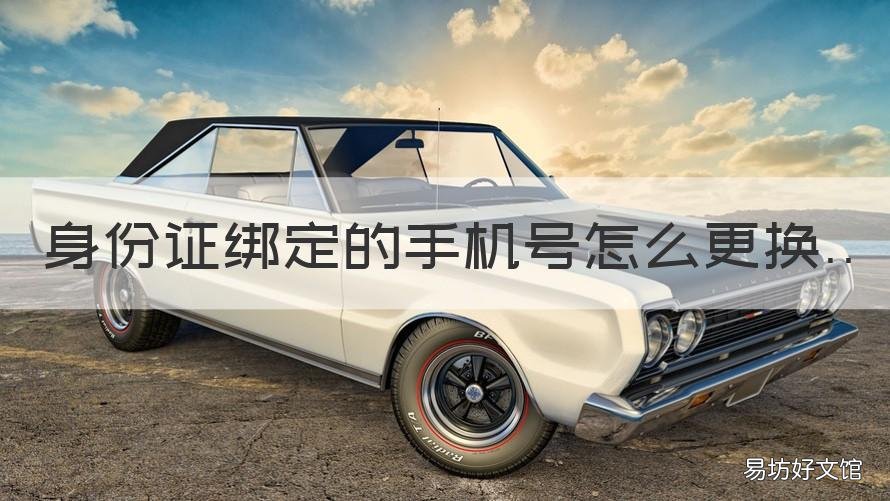 身份证绑定的手机号怎么更换 手机号绑定的身份证如何更换