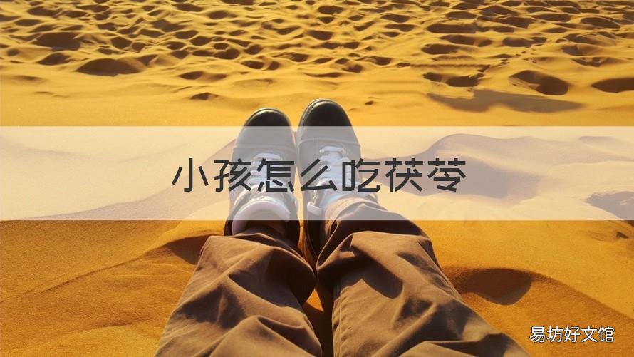 小孩怎么吃茯苓 儿童怎么吃茯苓