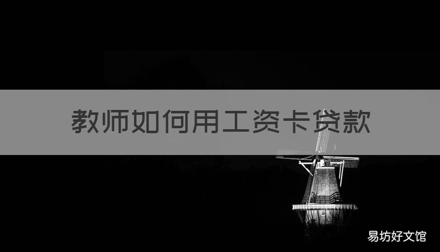 教师如何用工资卡贷款 退休教师工资卡贷款怎么贷