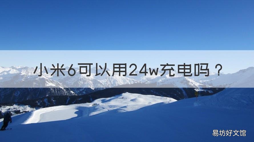 小米6可以用24w充电吗 小米27w充电器能充小米6吗