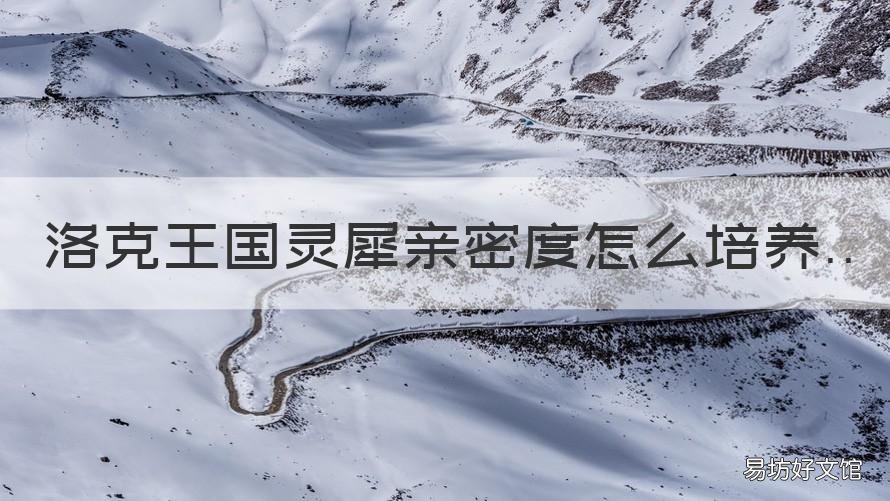洛克王国灵犀亲密度怎么培养 洛克王国如何培养灵犀亲密度