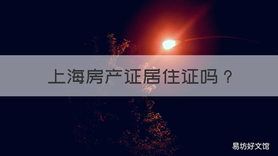 上海房产证居住证吗 上海有房产证可以办居住证吗