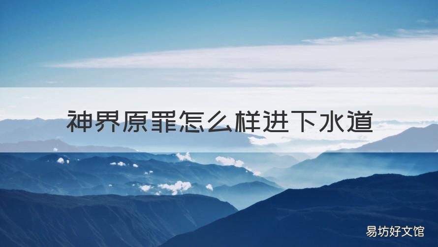 神界原罪怎么样进下水道 神界原罪2下水道怎么去