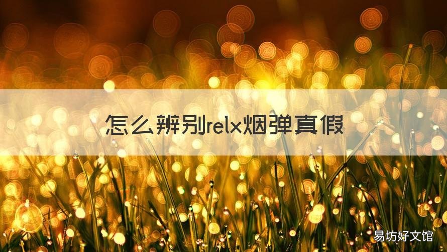 怎么辨别relx烟弹真假 relx烟弹真假鉴别