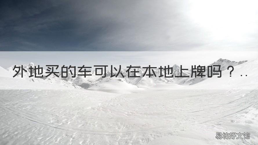 外地买的车可以在本地上牌吗 外地买的车可以在本地上牌吗摩托车