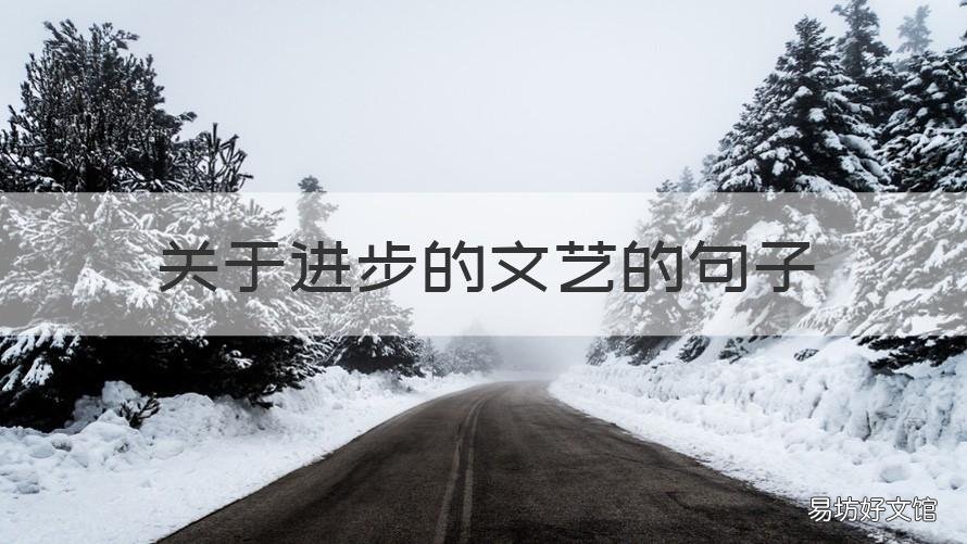 关于进步的文艺的句子 越来越好的文艺句子