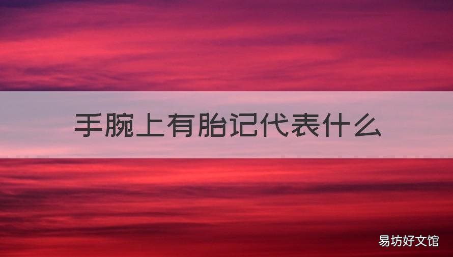 手腕上有胎记代表什么 手腕有个胎记