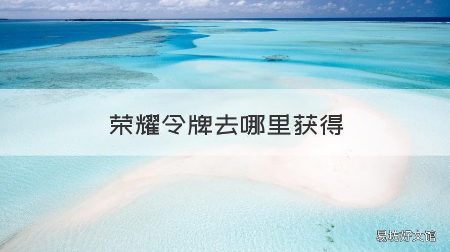 荣耀令牌去哪里获得 荣耀令牌去哪里获得啊
