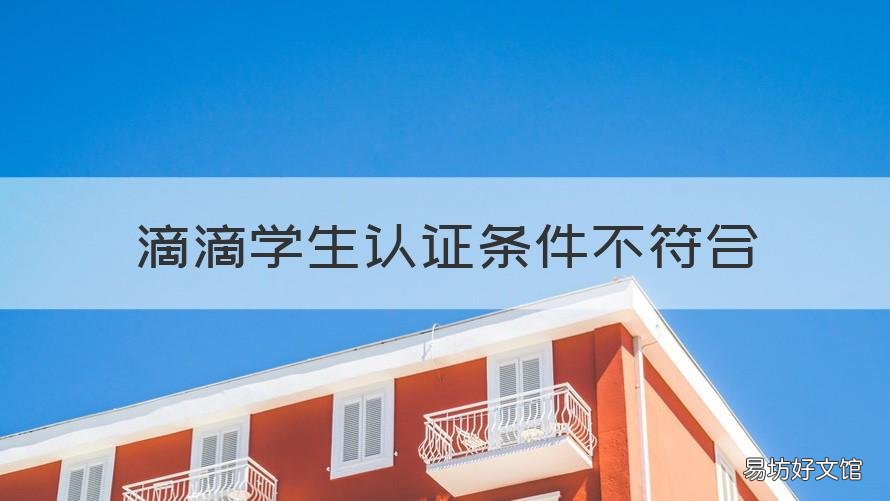 滴滴学生认证条件不符合 滴滴出行为什么不能学生认证