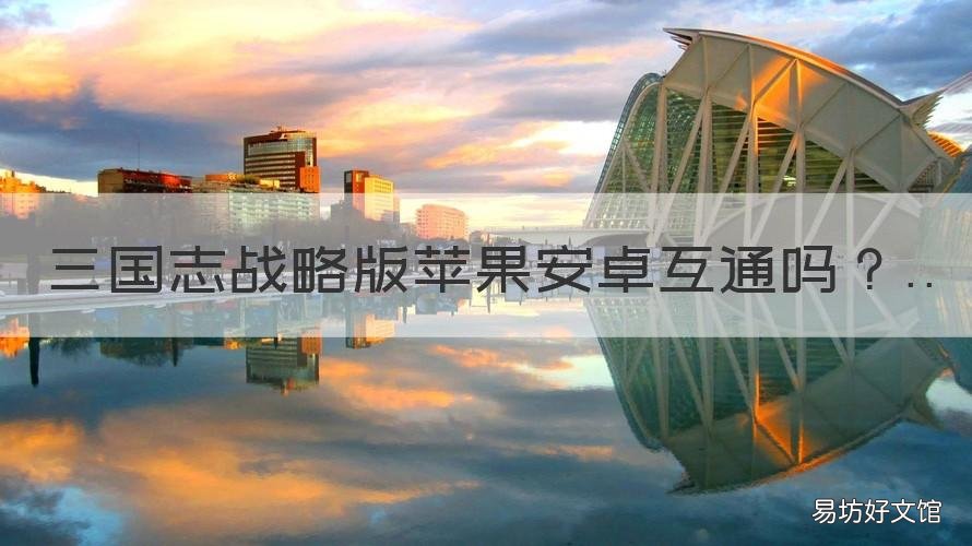 三国志战略版苹果安卓互通吗 三国志战略版苹果安卓互通服
