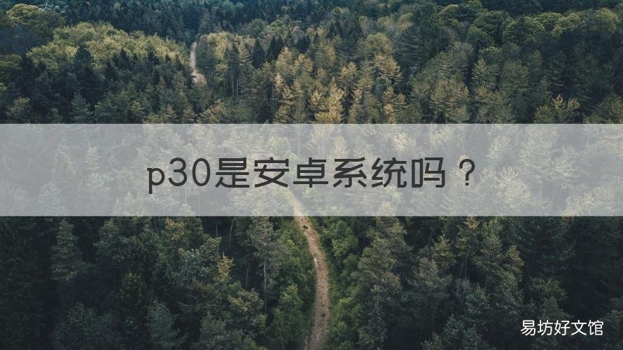 p30是安卓系统吗