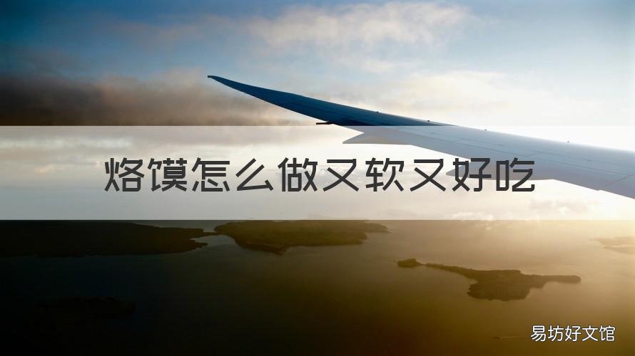 烙馍怎么做又软又好吃 水塔烙馍怎么做又软又好吃