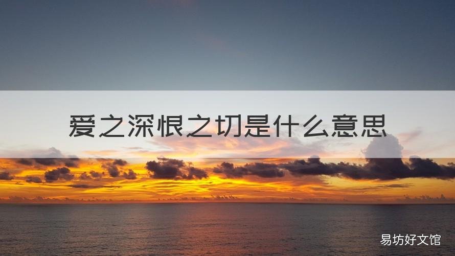 爱之深恨之切是什么意思 爱之深,恨之切这句话什么意思ye