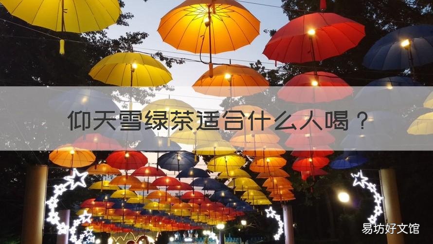 仰天雪绿茶适合什么人喝 高山云雾绿茶好喝吗