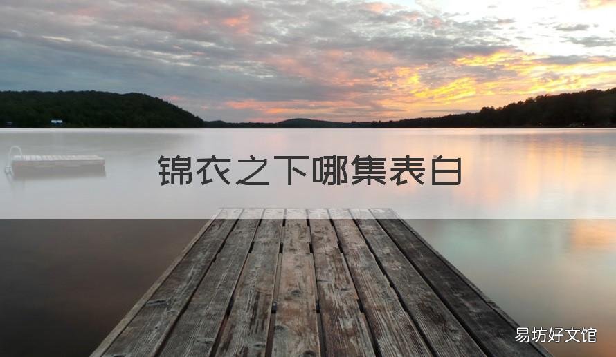 锦衣之下哪集表白 锦衣之下告白是哪一集