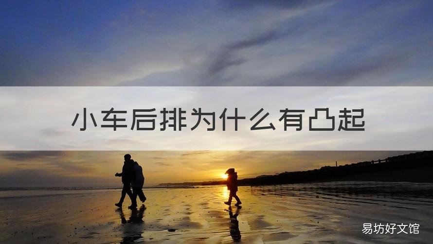 小车后排为什么有凸起 汽车后排凸起是什么原因