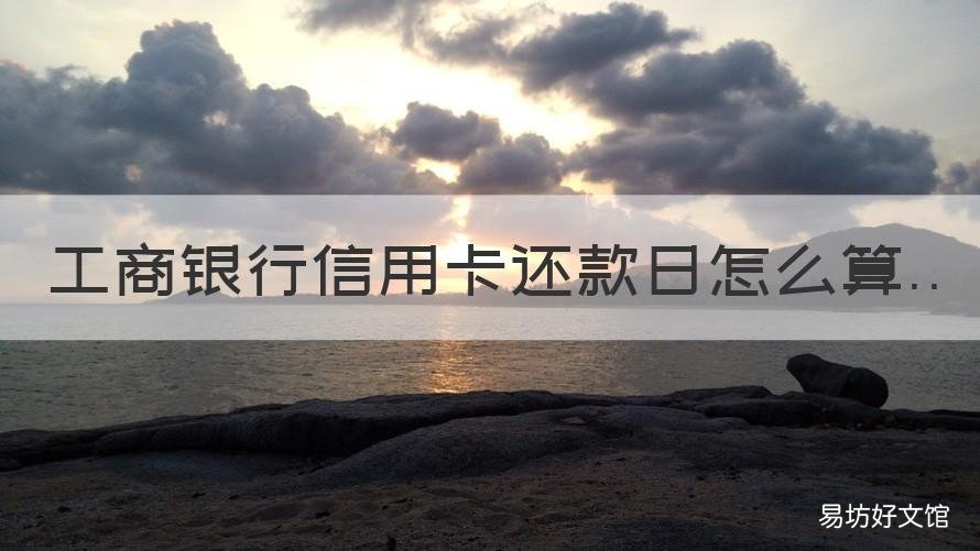 工商银行信用卡还款日怎么算 工商银行怎么看还款日