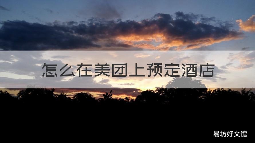 怎么在美团上预定酒店 怎么在美团上预定酒店便宜