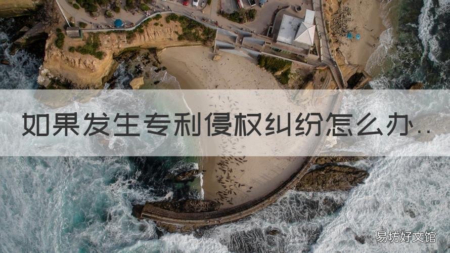 如果发生专利侵权纠纷怎么办 处理专利侵权纠纷