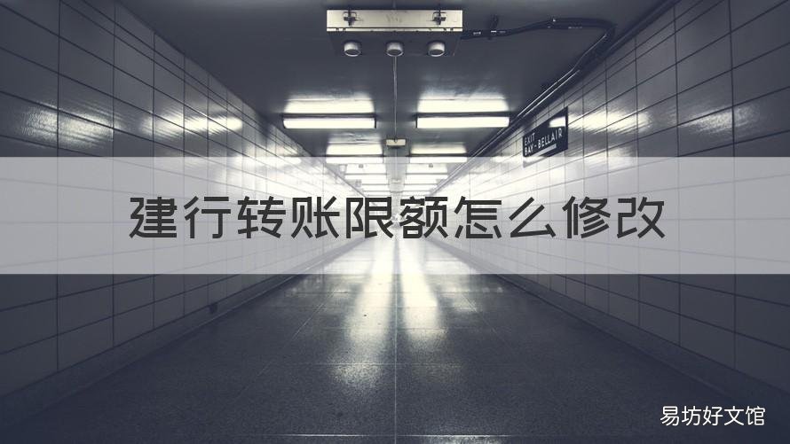 建行转账限额怎么修改 手机建行转账限额怎么修改