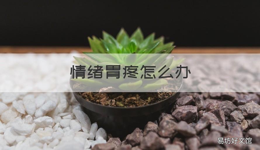 情绪胃疼怎么办 情绪胃疼怎么解决