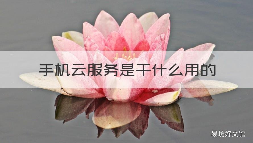 手机云服务是干什么用的 手机云服务有啥用