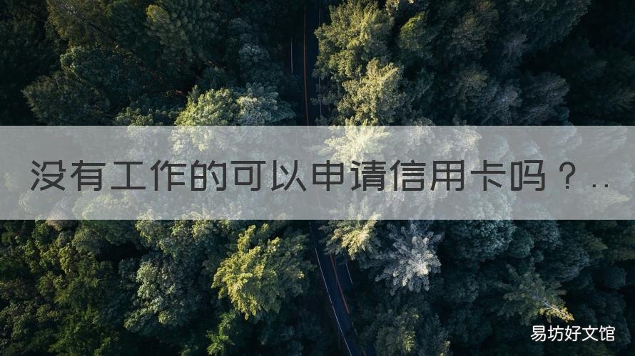 没有工作的可以申请信用卡吗 没有工作也能申请的信用卡