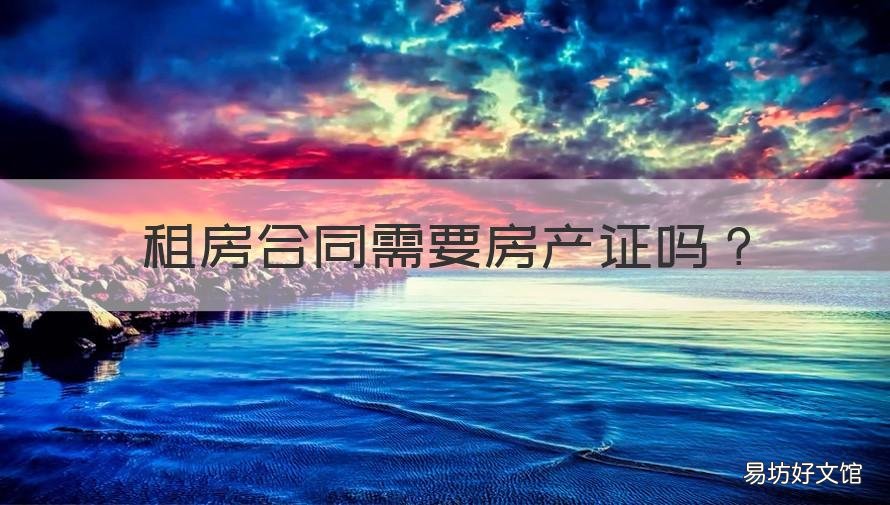 租房合同需要房产证吗 租房合同需要什么证件
