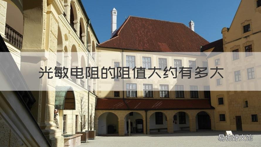 光敏电阻的阻值大约有多大 光敏电阻的电阻值特点