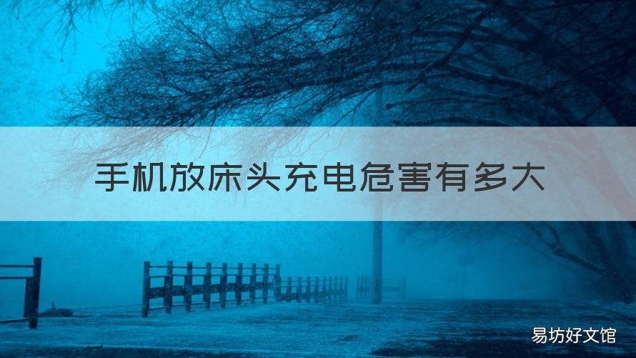 手机放床头充电危害有多大 手机放床头充电的危害