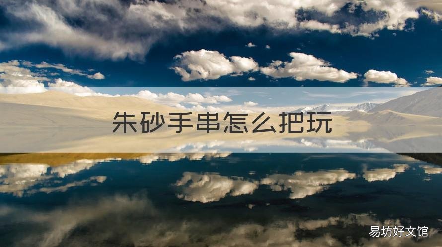 朱砂手串怎么把玩 朱砂手串把玩久了会变色吗