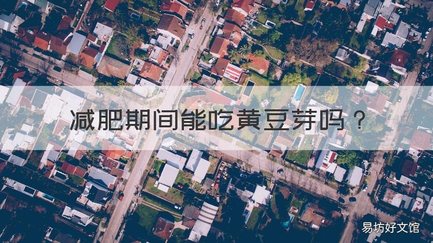 减肥期间能吃黄豆芽吗 减肥期间能吃黄豆芽吗吃多少视频