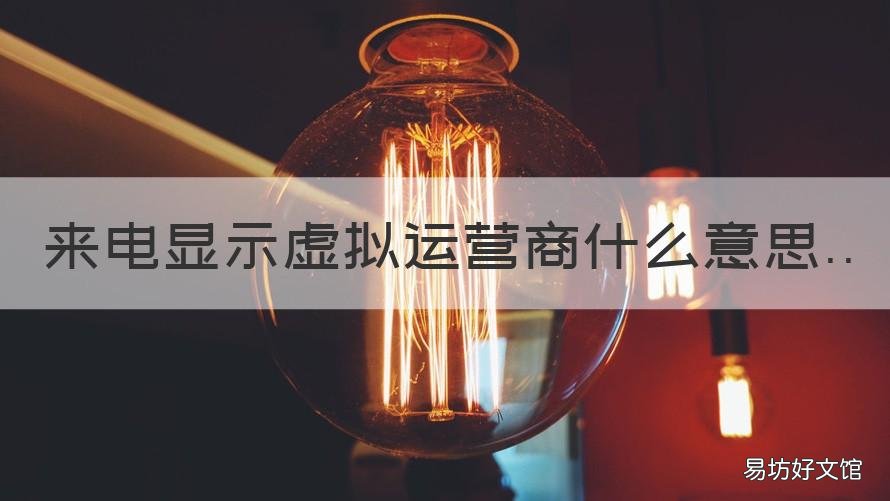 来电显示虚拟运营商什么意思 来电显示号码是虚拟运营商什么意思