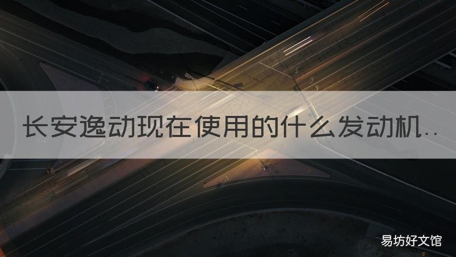 长安逸动现在使用的什么发动机 长安逸动百度百科