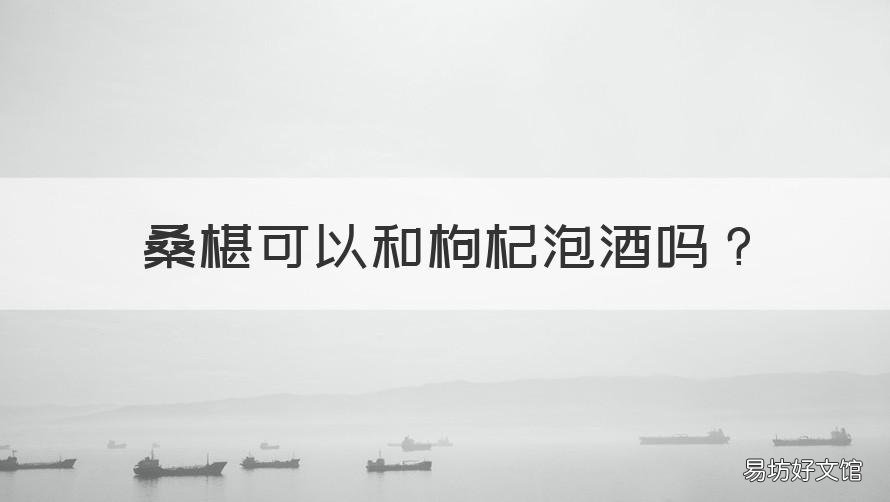 桑椹可以和枸杞泡酒吗 桑椹和枸杞怎样泡酒