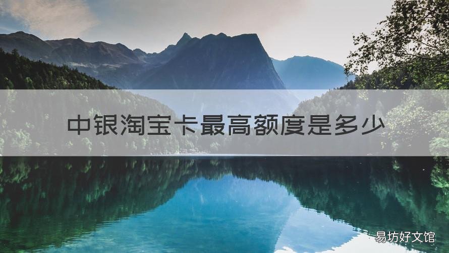中银淘宝卡最高额度是多少 中信银行淘宝卡额度