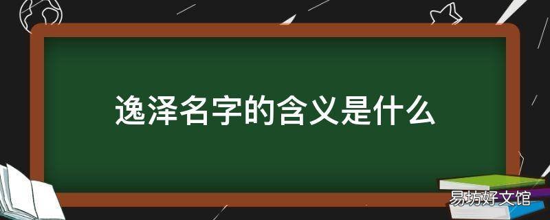 逸泽名字的含义是什么