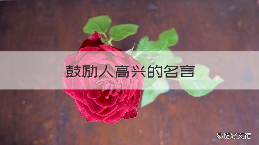 鼓励人高兴的名言 鼓励人高兴的名言名句