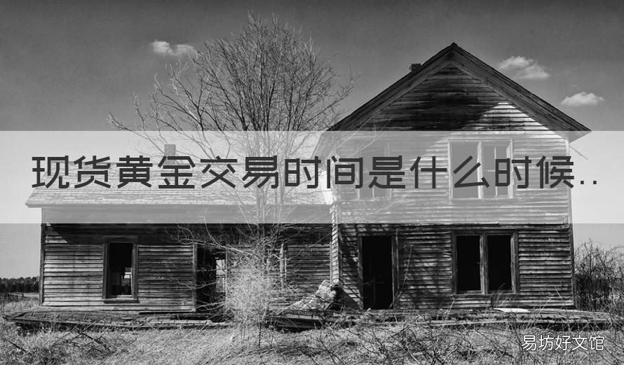 现货黄金交易时间是什么时候 现货黄金 时间