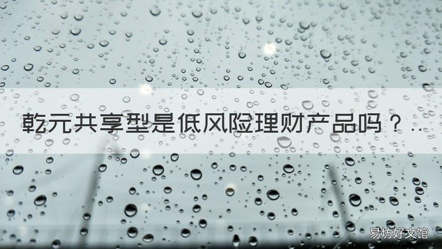 乾元共享型是低风险理财产品吗 乾元私享型理财产品