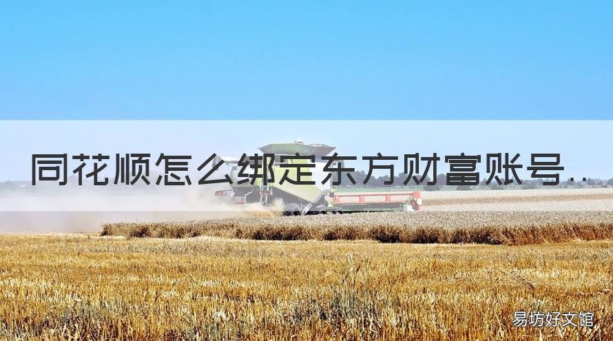 同花顺怎么绑定东方财富账号 同花顺可以登陆东方财富账号吗