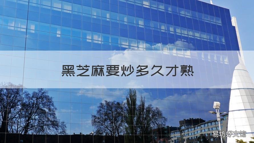 黑芝麻要炒多久才熟 黑芝麻需要炒多久才熟